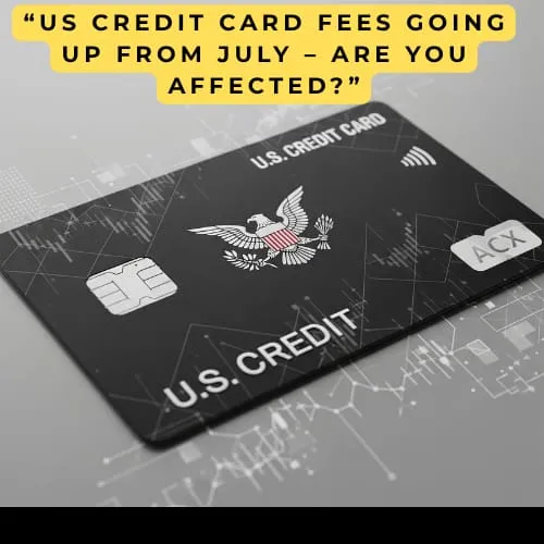 US Credit Card Law 2025: New Fees from July